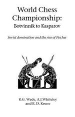 World Chess Championship: Botvinnik to Kasparov: Soviet Domination and the Rise of Fischer