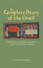 The Complete Story of the Grail: Chrétien de Troyes' Perceval and its continuations