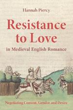 Resistance to Love in Medieval English Romance: Negotiating Consent, Gender, and Desire