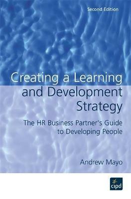 Creating a Learning and Development Strategy : The HR business partner's guide to developing people - Andrew Mayo - cover