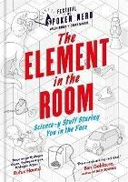 The Element in the Room: Science-y Stuff Staring You in the Face - Helen Arney,Steve Mould - cover