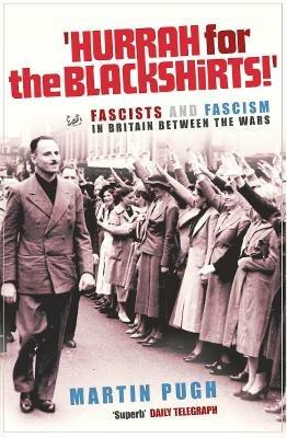 Hurrah For The Blackshirts!: Fascists and Fascism in Britain Between the Wars - Martin Pugh - cover