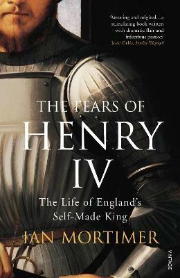 The Fears of Henry IV: The Life of England's Self-Made King - Ian Mortimer - cover