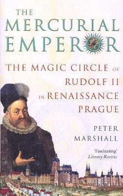 The Mercurial Emperor: The Magic Circle of Rudolf II in Renaissance Prague - Peter Marshall - cover