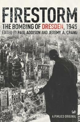 Firestorm: The Bombing of Dresden 1945 - Jeremy A Crang,Paul Addison - cover