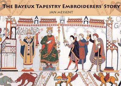 The Bayeux Tapestry Embroiderers' Story - Jan Messent - cover