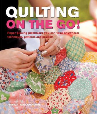 Quilting On The Go!: Paper Piecing Patchwork You Can Take Anywhere:  Techniques, Patterns and Projects - Jessica Alexandrakis - Libro in lingua  inglese - Search Press Ltd - | IBS