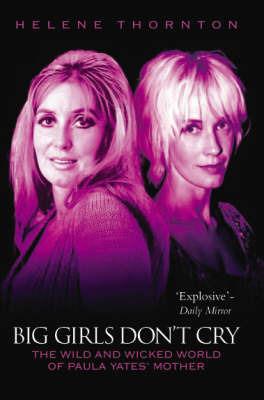 Big Girls Don't Cry: The Extraordinary Autobiography of Paula Yates' Mother - Helene Thornton - cover