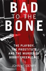 Bad to the Bone: The Playboy, the Prostitute and the Murder of Bobby Greenlease