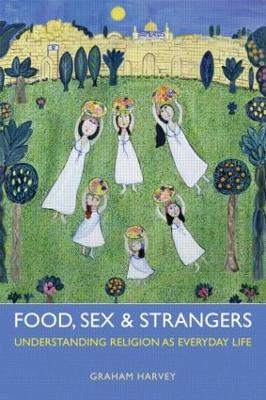 Food, Sex and Strangers: Understanding Religion as Everyday Life - Graham Harvey - cover