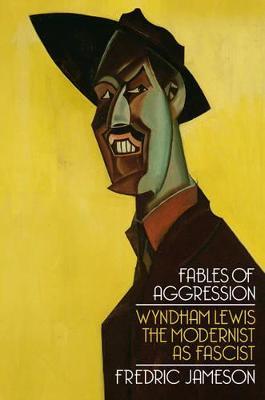 Fables of Aggression: Wyndham Lewis, the Modernist as Fascist - Fredric Jameson - cover