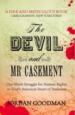 The Devil and Mr Casement: One Man's Struggle for Human Rights in South America's Heart of Darkness - Jordan Goodman - cover