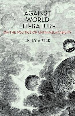 Against World Literature: On the Politics of Untranslatability - Emily Apter - cover