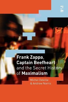 Frank Zappa, Captain Beefheart and the Secret History of Maximalism - Michel Delville,Andrew Norris - cover