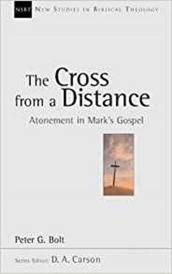 The Cross from a Distance: Atonement In Mark'S Gospel - Peter G Bolt - cover