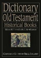 Dictionary of the Old Testament: Historical books: A Compendium Of Contemporary Biblical Scholarship - Bill T Arnold - cover