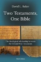 Two Testaments, One Bible (3rd Edition): The Theological Relationship Between The Old And New Testaments - David L Baker - cover