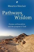 Pathways of Wisdom: Human Philosophies And The Purpose Of God - Maurice W Sinclair - cover