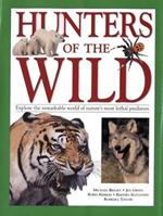 Hunters of the Wild: Explore the remarkable world of nature's most lethal predators