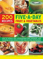 Five a Day Fruit & Vegetables: How to Achieve Your Recommended Daily Minimum, with Tempting Recipes Shown in 1300 Step-by-Step Photographs