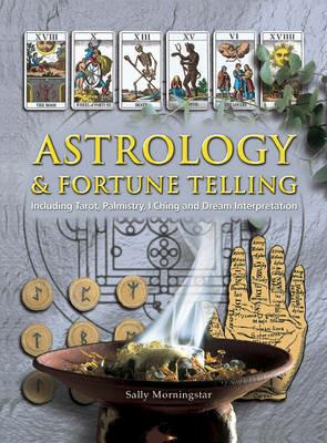 Astrology and Fortune Telling: Including Tarot, Palmistry, I Ching and Dream Interpretation - Sally Morningstar - cover