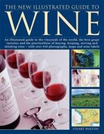 The New Illustrated Guide to Wine: An illustrated guide to the vineyards of the world, the best grape varieties and the practicalities of buying, keeping, serving and drinking wine - with over 450 photographs, maps and wine labels