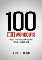 100 HIIT Workouts: Visual easy-to-follow routines for all fitness levels - N Rey - cover