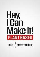 Hey, I Can Make It!: Plant-Based Darebee Cook Book