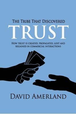 The Tribe That Discovered Trust: How Trust is Created, Propagated, Lost and Regained in Commercial Interactions - David Amerland - cover