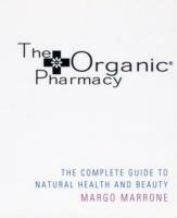 The Organic Pharmacy Complete Guide to Natural Health and Beauty - Margo Marrone - cover