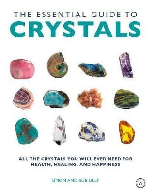 Essential Guide to Crystals: All the Crystals You Will Ever Need for Health, Healing, and Happiness - Simon Lilly,Sue Lilly - cover