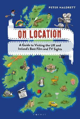 On Location: A Guide to Visiting the UK and Ireland's Best Film and TV Sights - Peter Naldrett - cover