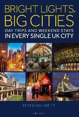 Bright Lights, Big Cities: Making the most of day trips and weekend stays in every single UK city - Peter Naldrett - cover