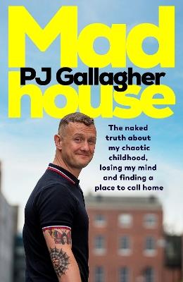 Madhouse: The naked truth about my chaotic childhood, losing my mind and finding a place to call home - PJ Gallagher - cover