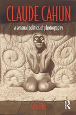 Claude Cahun: A Sensual Politics of Photography