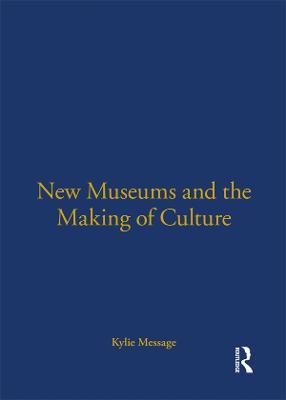 New Museums and the Making of Culture - Kylie Message - cover