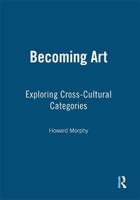 Becoming Art: Exploring Cross-Cultural Categories - Howard Morphy - cover