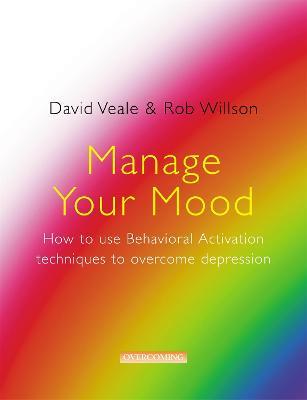 Manage Your Mood: How to Use Behavioural Activation Techniques to Overcome Depression - David Veale,Rob Willson - cover