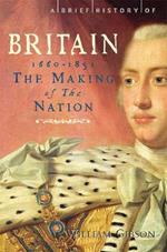 A Brief History of Britain 1660 - 1851: The Making of the Nation