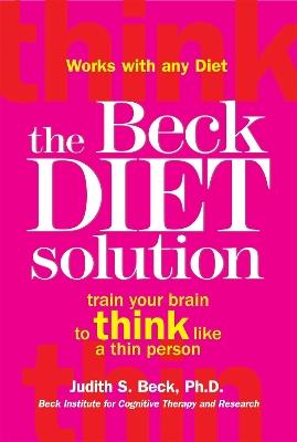 The Beck Diet Solution: Train your brain to think like a thin person - Judith S. Beck - cover