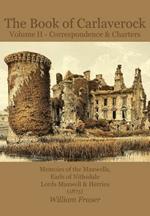 The Book of Carlaverock: Volume 2: Correspondence and Charters of the Maxwells, Earls of Nithsdale, Lords Maxwell & Herries (1873),