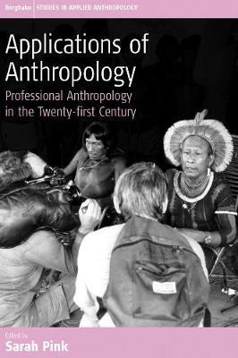 Applications of Anthropology: Professional Anthropology in the Twenty-first Century - cover