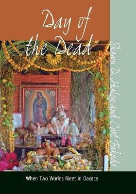 Day of the Dead: When Two Worlds Meet in Oaxaca - Shawn D. Haley,Curt Fukuda - cover