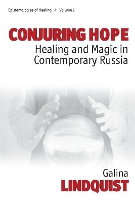 Conjuring Hope: Healing and Magic in Contemporary Russia - Galina Lindquist - cover