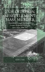 Exploitation, Resettlement, Mass Murder: Political and Economic Planning for German Occupation Policy in the Soviet Union, 1940-1941