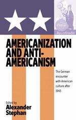 Americanization and Anti-americanism: The German Encounter with American Culture after 1945