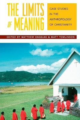 The Limits of Meaning: Case Studies in the Anthropology of Christianity - cover