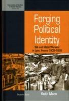 Forging Political Identity: Silk and Metal Workers in Lyon, France 1900-1939