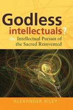 Godless Intellectuals?: The Intellectual Pursuit of the Sacred Reinvented