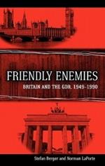 Friendly Enemies: Britain and the GDR, 1949-1990